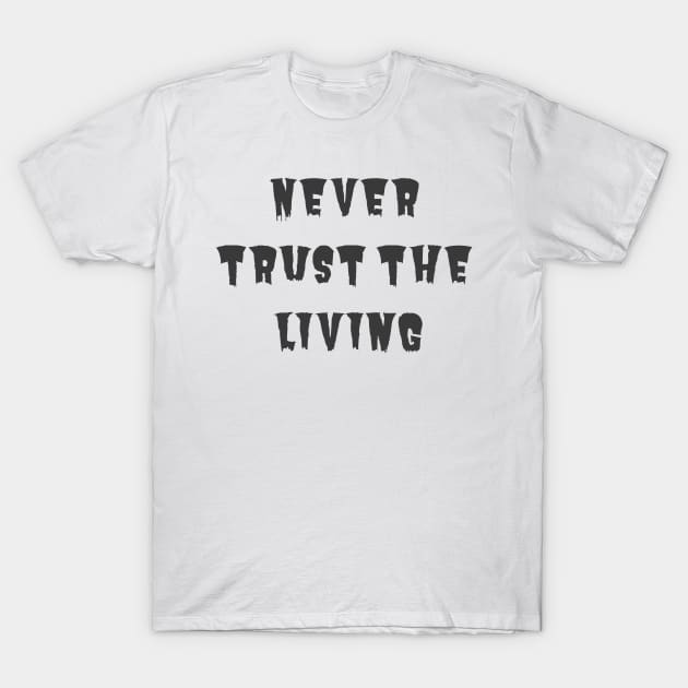 Never Trust the Living T-Shirt by ryanmcintire1232